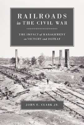 Železnice v občianskej vojne: vplyv manažmentu na víťazstvo a porážku - Railroads in the Civil War: The Impact of Management on Victory and Defeat