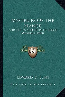 Záhady seansy: A triky a pasce falošných médií (1903) - Mysteries Of The Seance: And Tricks And Traps Of Bogus Mediums (1903)