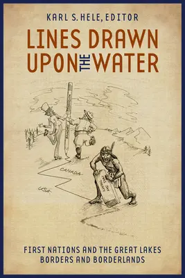 Čiary nakreslené na vode: Hranice a pohraničné oblasti Veľkých jazier - Lines Drawn Upon the Water: First Nations and the Great Lakes Borders and Borderlands