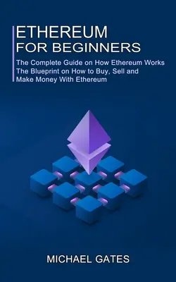 Ethereum pre začiatočníkov: (Plán, ako nakupovať, predávať a zarábať s ethereom) - Ethereum for Beginners: The Complete Guide on How Ethereum Works (The Blueprint on How to Buy, Sell and Make Money With Ethereum)