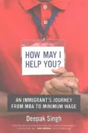 Ako vám môžem pomôcť?: Cesta imigranta od MBA k minimálnej mzde - How May I Help You?: An Immigrant's Journey from MBA to Minimum Wage