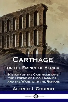 Kartágo alebo ríša Afriky: Dejiny Kartágincov; legenda o Didóne, Hannibalovi a vojnách s Rimanmi - Carthage or the Empire of Africa: History of the Carthaginians; the Legend of Dido, Hannibal, and the Wars with the Romans
