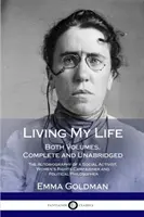 Žiť svoj život: Autobiografia sociálnej aktivistky, bojovníčky za práva žien a političky - Living My Life: Both Volumes, Complete and Unabridged; The Autobiography of a Social Activist, Women's Rights Campaigner and Political