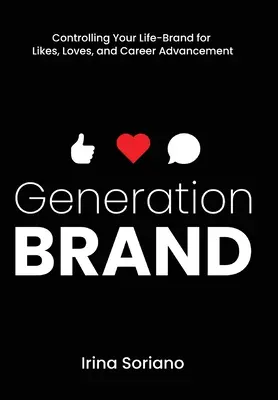 Generation Brand: Ovládanie svojej životnej značky pre záľuby, lásky a kariérny postup - Generation Brand: Controlling Your Life-Brand for Likes, Loves and Career Advancement