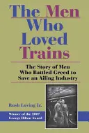 Muži, ktorí milovali vlaky: Príbeh mužov, ktorí bojovali s chamtivosťou, aby zachránili choré odvetvie - The Men Who Loved Trains: The Story of Men Who Battled Greed to Save an Ailing Industry
