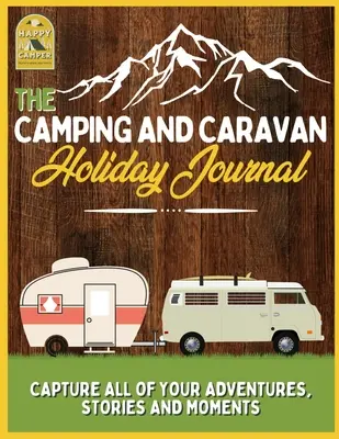 Denník na dovolenku v kempingu a karavane: Cestovný denník pre karavany: Zachyťte všetky svoje dobrodružstvá, príbehy a momenty - The Camping and Caravan Holiday Journal: Capture All of Your Adventures, Stories and Moments RV Travel Journal