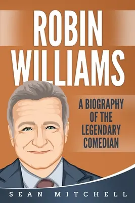 Robin Williams: Životopis legendárneho komika - Robin Williams: A Biography of the Legendary Comedian