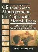 Klinický prípadový manažment pre ľudí s duševným ochorením: Biopsychosociálny model zraniteľnosti a stresu - Clinical Case Management for People with Mental Illness: A Biopsychosocial Vulnerability-Stress Model