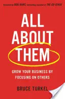 Všetko o nich: Rozvíjajte svoje podnikanie zameraním sa na iných - All about Them: Grow Your Business by Focusing on Others