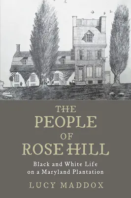 Ľudia z Ružového vrchu: Život černochov a belochov na marylandskej plantáži - The People of Rose Hill: Black and White Life on a Maryland Plantation