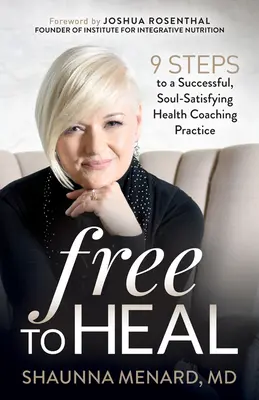 Free to Heal: 9 krokov k úspešnej, dušu uspokojujúcej praxi zdravotného koučovania - Free to Heal: 9 Steps to a Successful, Soul-Satisfying Health Coaching Practice