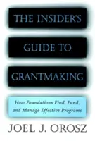 Príručka pre zasvätených k tvorbe grantov: Ako nadácie vyhľadávajú, financujú a riadia efektívne programy - The Insider's Guide to Grantmaking: How Foundations Find, Fund, and Manage Effective Programs
