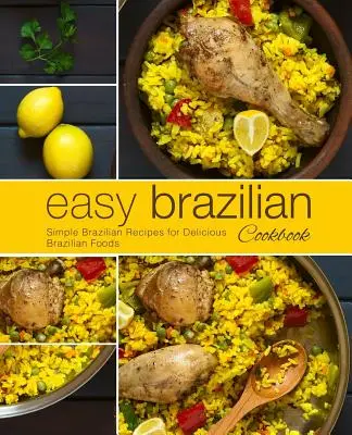 Jednoduchá brazílska kuchárka: Jednoduché brazílske recepty na chutné brazílske jedlá (2. vydanie) - Easy Brazilian Cookbook: Simple Brazilian Recipes for Delicious Brazilian Foods (2nd Edition)