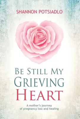 Buď ticho, moje smútiace srdce: Cesta matky pri strate tehotenstva a uzdravení - Be Still My Grieving Heart: A Mother's Journey of Pregnancy Loss and Healing