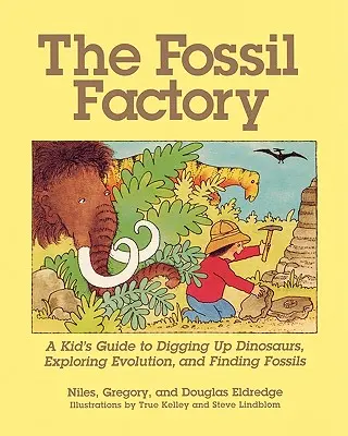 Továreň na skameneliny: Továreň na skameneliny: detský sprievodca pri vykopávaní dinosaurov, skúmaní evolúcie a hľadaní skamenelín - The Fossil Factory: A Kid's Guide to Digging Up Dinosaurs, Exploring Evolution, and Finding Fossils