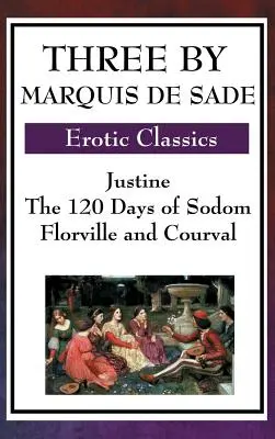 Tri od markíza de Sade: Justína, 120 dní Sodomy, Florville a Courval - Three by Marquis de Sade: Justine, the 120 Days of Sodom, Florville and Courval