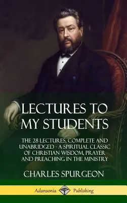 Prednášky mojim študentom: Vydanie: 28 prednášok, kompletných a neskrátených, Duchovná klasika kresťanskej múdrosti, Modlitba a kázanie v ministerstve - Lectures to My Students: The 28 Lectures, Complete and Unabridged, A Spiritual Classic of Christian Wisdom, Prayer and Preaching in the Ministr
