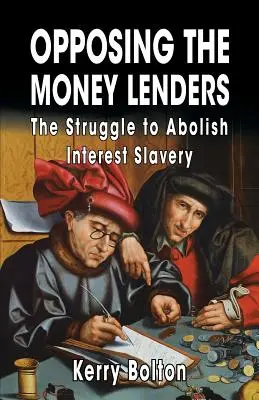 Opposing the Money Lenders: Boj za zrušenie úrokového otroctva - Opposing the Money Lenders: The Struggle to Abolish Interest Slavery