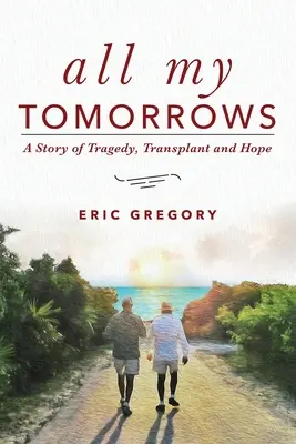 Všetky moje zajtrajšky: Príbeh o tragédii, transplantácii a nádeji - All My Tomorrows: A Story of Tragedy, Transplant and Hope