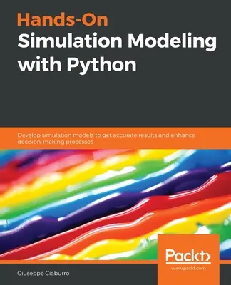 Praktické simulačné modelovanie s Pythonom: Vývoj simulačných modelov na získanie presných výsledkov a zlepšenie rozhodovacích procesov - Hands-On Simulation Modeling with Python: Develop simulation models to get accurate results and enhance decision-making processes
