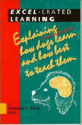 Vylepšené učenie: Vysvetlenie jednoduchou angličtinou, ako sa psy učia a ako ich najlepšie učiť - Excel-Erated Learning: Explaining in Plain English How Dogs Learn and How Best to Teach Them