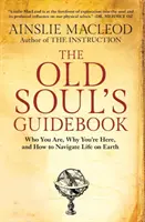 Sprievodca starej duše: Kto si, prečo si tu a ako sa orientovať v živote na Zemi - The Old Soul's Guidebook: Who You Are, Why You're Here, & How to Navigate Life on Earth
