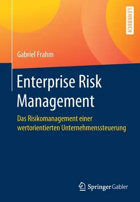 Riadenie podnikových rizík: Das Risikomanagement Einer Wertorientierten Unternehmenssteuerung - Enterprise Risk Management: Das Risikomanagement Einer Wertorientierten Unternehmenssteuerung