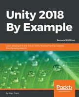 Unity 2018 na príklade - druhé vydanie: Naučte sa o vývoji hier a virtuálnej reality vytvorením piatich pútavých projektov - Unity 2018 By Example - Second Edition: Learn about game and virtual reality development by creating five engaging projects