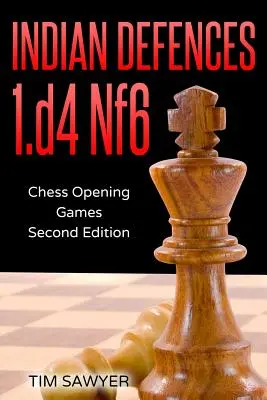 Indická obrana 1.d4 Nf6: Šachové úvodné hry - druhé vydanie - Indian Defences 1.d4 Nf6: Chess Opening Games - Second Edition