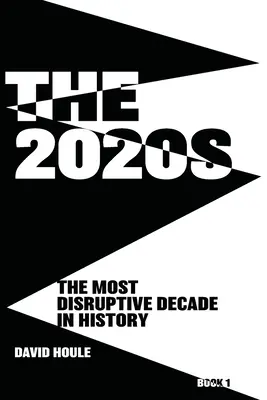 Rok 2020: Kniha 1: Najprevratnejšie desaťročie v histórii - The 2020s: The Most Disruptive Decade in History Book 1