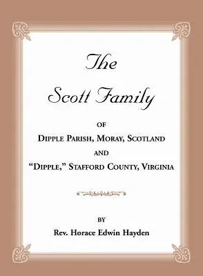 Rodina Scottovcov z Dipple Parish, Moray, Škótsko a Dipple, Stafford County, Virginia: Vychádza z Genealógie rodiny Glassellovcov zo Škótska a - The Scott Family of Dipple Parish, Moray, Scotland and Dipple, Stafford County, Virginia: Taken from A Genealogy of the Glassell Family of Scotland an