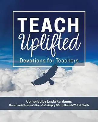 Učiť pozdvihnutý: Učiteľské oddanosti pre učiteľov - Teach Uplifted: Devotions for Teachers