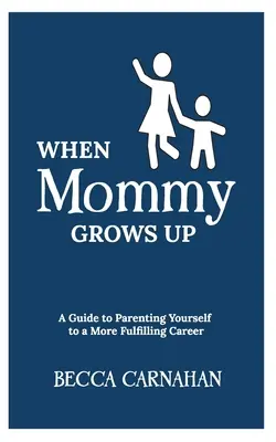 Keď mama vyrastie: Sprievodca výchovou k naplnenejšej kariére - When Mommy Grows Up: A Guide to Parenting Yourself to a More Fulfilling Career