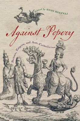 Proti pápežstvu: Británia, impérium a antikatolicizmus - Against Popery: Britain, Empire, and Anti-Catholicism