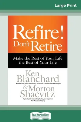 Refire! Neodchádzajte do dôchodku: Urobte zvyšok svojho života tým najlepším z vášho života (16pt Large Print Edition) - Refire! Don't Retire: Make the Rest of Your Life the Best of Your Life (16pt Large Print Edition)