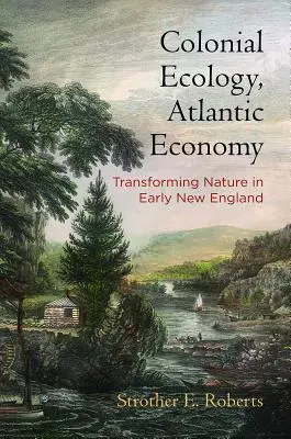 Koloniálna ekológia, atlantická ekonomika: Atlantická atlantika, Atlantická atlantika, Atlantická atlantika, Atlantická atlantika, Atlantická atlantika - Colonial Ecology, Atlantic Economy: Transforming Nature in Early New England