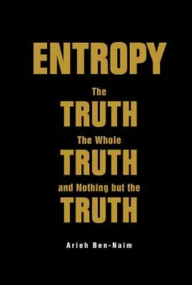 Entropia: Pravda, celá pravda a nič okrem pravdy - Entropy: The Truth, the Whole Truth, and Nothing But the Truth
