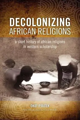 Dekolonizácia afrického náboženstva: Krátke dejiny afrických náboženstiev v západnej vede - Decolonizing African Religion: A Short History of African Religions in Western Scholarship