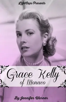 Grace Kelly z Monaka: Inšpirujúci príbeh o tom, ako sa americká filmová hviezda stala kňažnou - Grace Kelly of Monaco: The Inspiring Story of How An American Film Star Became a Princess