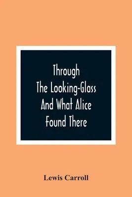 Cez zrkadlo a čo tam Alica našla - Through The Looking-Glass And What Alice Found There