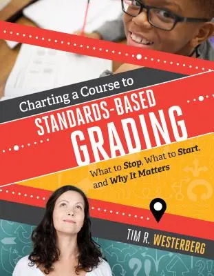 Vytýčenie smeru k hodnoteniu na základe štandardov: Čo prestať, čo začať a prečo na tom záleží - Charting a Course to Standards-Based Grading: What to Stop, What to Start, and Why It Matters
