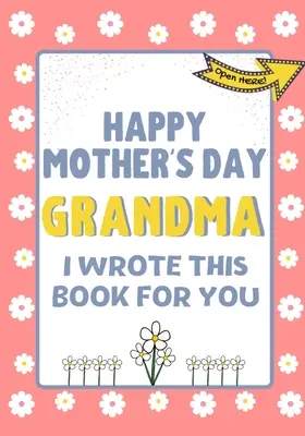 Všetko najlepšie ku Dňu matiek, babička - túto knihu som napísala pre teba: Darčeková kniha ku Dňu matiek vytvorená pre deti - Happy Mother's Day Grandma - I Wrote This Book For You: The Mother's Day Gift Book Created For Kids