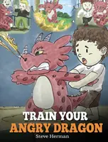 Vycvičte si svojho nahnevaného draka: Naučte svojho draka trpezlivosti. Roztomilý detský príbeh, ktorý naučí deti o emóciách a zvládaní hnevu. - Train Your Angry Dragon: Teach Your Dragon To Be Patient. A Cute Children Story To Teach Kids About Emotions and Anger Management.