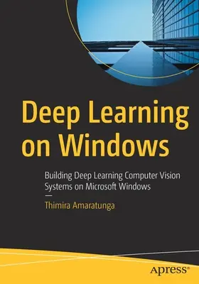 Hlboké učenie v systéme Windows: Hlboké učenie: budovanie systémov počítačového videnia v systéme Microsoft Windows - Deep Learning on Windows: Building Deep Learning Computer Vision Systems on Microsoft Windows