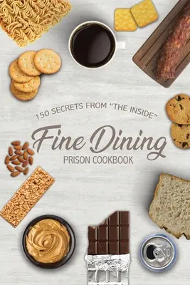 Fine Dining Prison Cookbook: 150 tajomstiev zvnútra