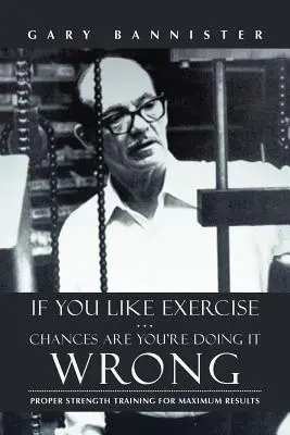 Ak máte radi cvičenie... Je pravdepodobné, že to robíte zle: Správny silový tréning pre dosiahnutie maximálnych výsledkov - If You Like Exercise ... Chances Are You're Doing It Wrong: Proper Strength Training for Maximum Results