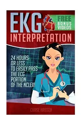 Interpretácia EKG: 24 hodín alebo menej na jednoduché absolvovanie EKG časti Nclex! - EKG Interpretation: 24 Hours or Less to Easily Pass the ECG Portion of the Nclex!