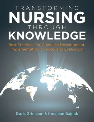 Transformácia ošetrovateľstva prostredníctvom vedomostí: Najlepšie postupy pre tvorbu usmernení, implementáciu vedy a hodnotenie - Transforming Nursing Through Knowledge: Best Practices for Guideline Development, Implementation Science, and Evaluation