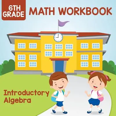 Pracovný zošit z matematiky pre 6. ročník: Úvodná algebra - 6th Grade Math Workbook: Introductory Algebra