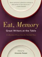 Jedz, pamäť: Veľkí spisovatelia pri stole, zbierka esejí z New York Times - Eat, Memory: Great Writers at the Table, a Collection of Essays from the New York Times